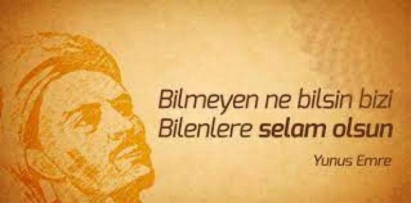 Bizi bilmeyen ne bilsin Bilenlere selam olsun.Yunus Emre